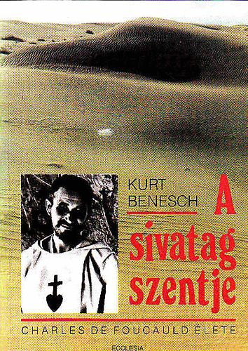 Kurt Benesch - A sivatag szentje (Charles de Foucauld �lete)