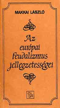 Makkai Lszl - Az eurpai feudalizmus jellegzetessgei