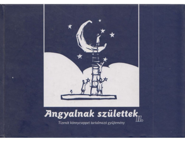 Angyalnak sz�lettek II  - Eml�kk�nyv az �r�k gyermekekr�l - Igaz t�rt�netek.