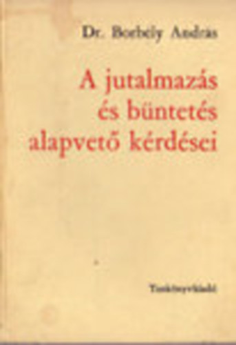 Borb�ly Andr�s Dr. - A jutalmaz�s �s b�ntet�s alapvet� k�rd�sei