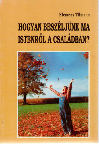 Klemens Tilmann - Hogyan beszljnk ma Istenrl a csaldban?