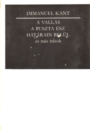 Immanuel Kant - A vall�s a puszta �sz hat�rain bel�l �s m�s �r�sok