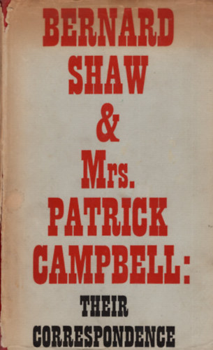 Alan Dent - Bernard Shaw and Mrs. Patrick Campbell - Their Correspondence