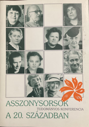 BAlogh MArgit-S. Nagy Katalin (szerk.) - Asszonysorsok a 20. században TUDOMÁNYOS KONFERENCIA - BUDAPEST MŰSZAKI EGYETEM K ÉPÜLET, OKTATÓI KLUB 1999. NOVEMBER 29-30.