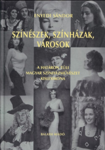 Enyedi Sndor (szerk.) - Sznszek, sznhzak, vrosok - A hatron tli magyar sznhzmvszet kislexikona