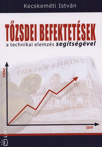 Kecskemti Istvn - Tzsdei befektetsek a technikai elemzs segtsgvel