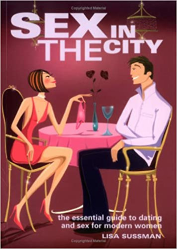 Lisa Sussman - Sex in the City : The Essential Guide to Dating and Sex for Modern Women