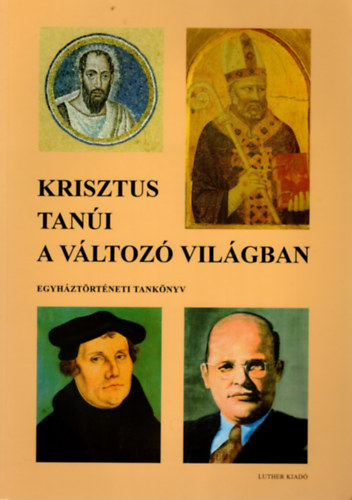 Sárkányné Horváth Erzsébet; Trajtlerné Koppányi Ágnes - Krisztus tanúi a változó világban - Egyháztörténeti tankönyv