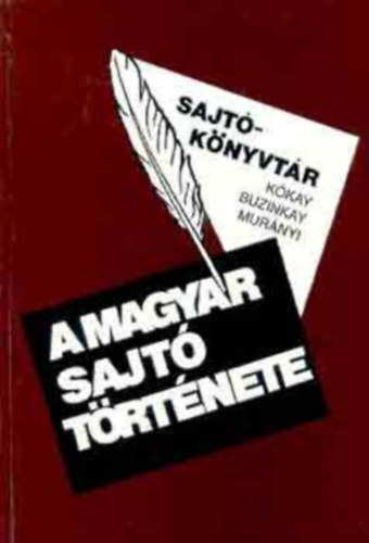 K�kay Gy�rgy; Buzinkay G�za; Mur�nyi G�bor - A magyar sajt� t�rt�nete (Sajt�k�nyvt�r)