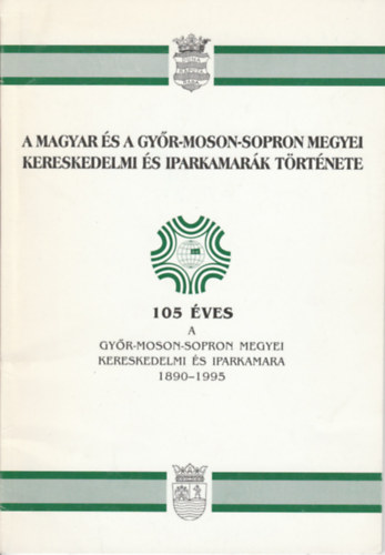 A Magyar s a Gyr- Moson- Sopron megyei kereskedelmi s iparkamark trtnete 1890-1995