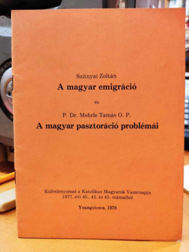 P. Dr. Mehrle Tams M. Szitnyai Zoltn - A magyar emigrci + A magyar pasztorci problmi (Klnlenyomat a Katolikus Magyarok Vasrnapja 1977. vi 40., 42. s 43. szmaibl)