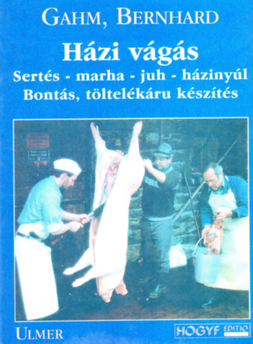 Bernhard Gahm - Házi vágás: Sertés-marha-juh-házinyúl bontás, töltelékárú készítés