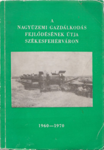Dr. Mszros Jnos - A nagyzemi gazdlkods fejldsnek tja Szkesfehrvron 1960-1970