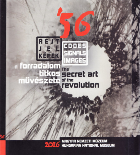 '56 Rejt jel kpek - A forradalom titkos mvszete - Codes Signals Images - The Secret Art of the Revolution