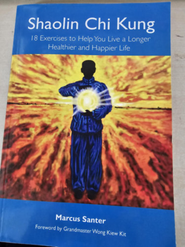 Marcus Santer - Shaolin Chi Kung - 18 Exercises to Help You Live a Longer Healthier and Happier Life (18 gyakorlat, ami segt hosszabb, egszsgesebb s boldogabb letet lni)