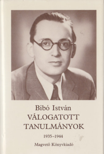 Bib Istvn - Bib Istvn - Vlogatott tanulmnyok I-IV. I. 1935-1944, II. 1945-1949, III. 1971-1979, IV. 1935-1979