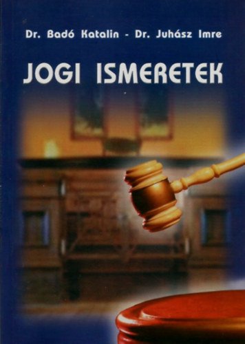 Dr Bad Katalin; Dr Juhsz Imre - Jogi ismeretek