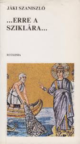 Jáki Szaniszló - ...Erre a sziklára...