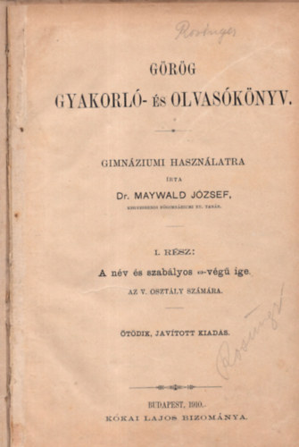 Maywald Jzsef dr. - Grg gyakorl- s olvasknyv gimnziumi hasznlatra I. rsz A nv s szablyos w-vg ige.