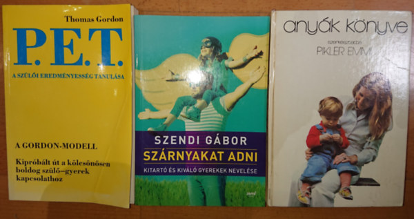 Thomas Gordon, Pikler Emmi Szendi Gbor - 3 knyv a gyereknevelsrl: Anyk knyve, Szrnyakat adni, P.E.T. - A szli eredmnyessg tanulsa