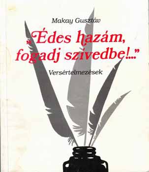 Makay Guszt�v - "�des haz�m, fogadj sz�vedbe!..." (vers�rtelmez�sek)