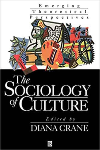 Diana Crane - The Sociology of Culture: Emerging Theoretical Perspectives - A kultraszociolgia: kialakul elmleti perspektvk (angol nyelven)