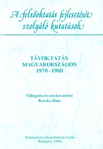 Kov�cs Ilma  (szerk.) - A fels�oktat�s fejleszt�s�t szolg�l� kutat�sok - T�voktat�s Magyarorsz�gon 1970-1980