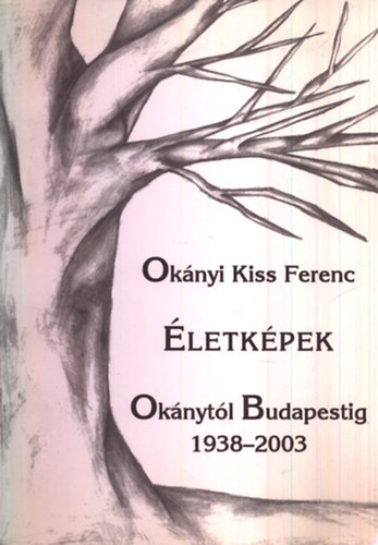 Oknyi Kiss Ferenc - letkpek Oknytl Budapestig 1938-2003. (dediklt)