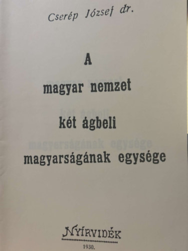 Cserp Jzsef dr. - A magyar nemzet kt gbeli magyarsgnak egysge - reprint