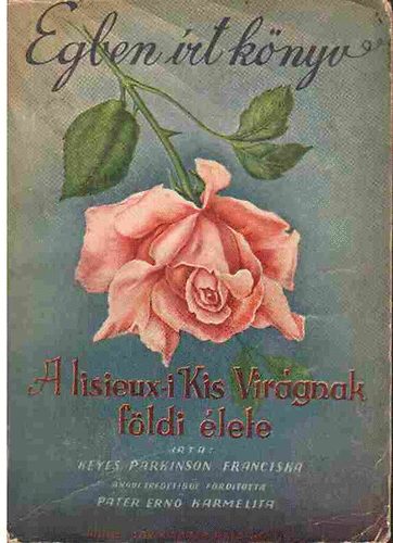 Parkinson Keyes Franciska - Égben írt könyv - A lisieux-i Kis Virágnak földi élete