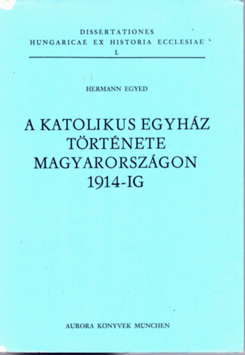 Hermann Egyed - A katolikus egyhz trtnete Magyarorszgon 1914-ig
