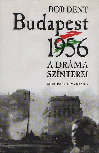 Bob Dent - Budapest, 1956 - A dráma színterei
