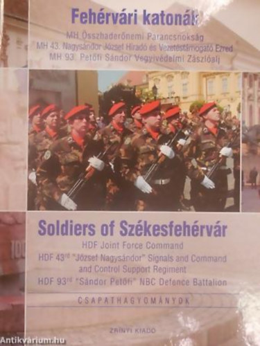Kovcs Attila - Zilahy Tams - Fehrvri katonk SOLDIERS OF SZKESFEHRVR - MH SSZHADERNEMI PARANCSNOKSG/MH 42. NAGYSNDOR JZSEF HRAD S VEZETSTMOGAT EZRED/MH 93. PETFI SNDOR VEGYIVDELMI ZSZLALJ