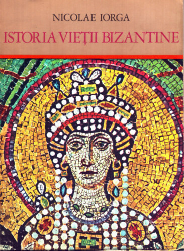 Istoria Vietii Bizantine - A biz�nci �let t�rt�nete (rom�n nyelv�)