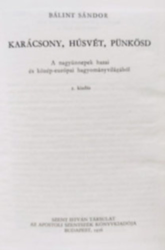 B�lint S�ndor - Kar�csony, h�sv�t, p�nk�sd (A nagy�nnepek hazai �s k�z�p-eur�pai hagyom�nyvil�g�b�l)