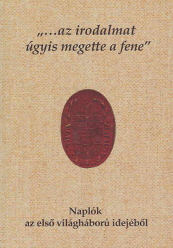 Molnr Eszter Edina - "...az irodalmat gyis megette a fene" - Naplk az els vilghbor idejbl