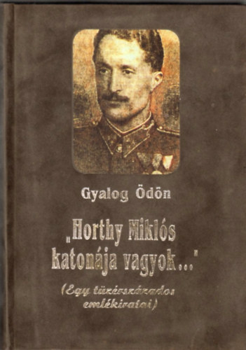 Gyalog Ödön - "Horthy Miklós katonája vagyok..."