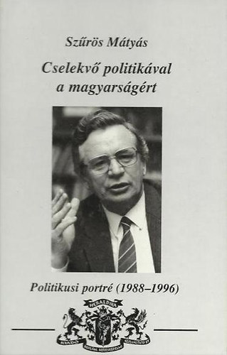 Szrs Mtys - Cselekv politikval a magyarsgrt - Politikusi portr (  1988-1996 ) - Dediklt