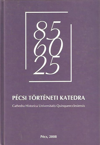 Csabai Zoltán; Dévényi Anna; Fischer Ferenc; Hahner Péter; Kiss Gergely; Vonyó József - Pécsi történeti katedra - Cathedra Historica Universitatis Quinqueecclesiensis