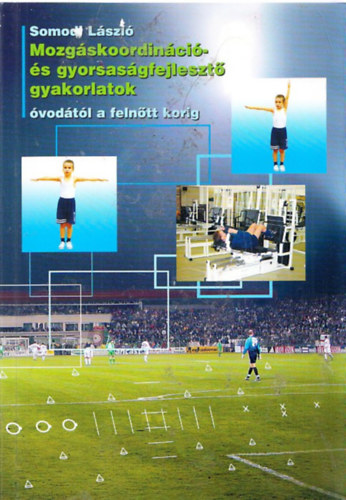 Somodi L�szl� - Mozg�skoordin�ci�- �s gyorsas�gfejleszt� gyakorlatok �vod�t�l a feln�tt korig