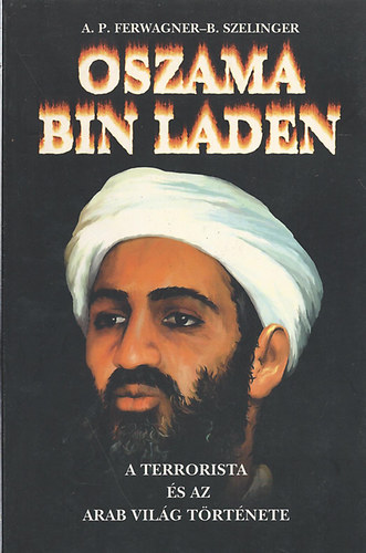 Ferwanger-Szelinger - Oszama bin Laden: A terrorista s az arab vilg trtnete