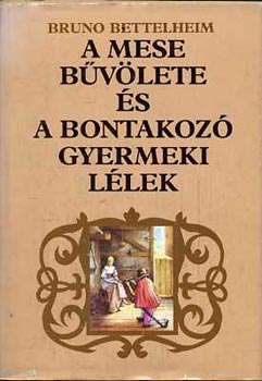 Bruno Bettelheim - A mese bvlete s a bontakoz gyemeki llek
