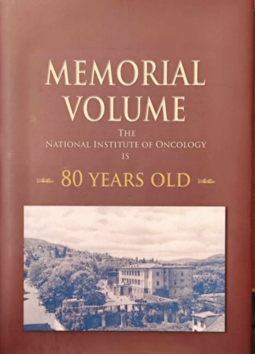 Memorial Volume - The National Institute of Oncology is 80 years old (Emlékkötet - 80 éves az Országos Onkológiai Intézet)