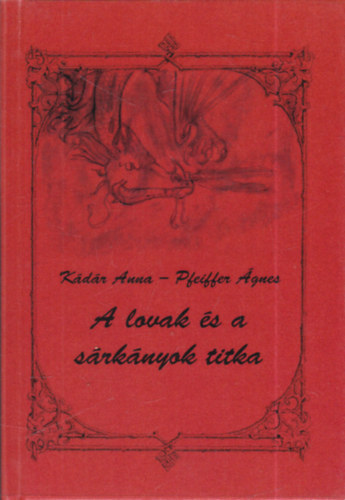Pfeiffer Ágnes Kádár Anna - A lovak és a sárkányok titka