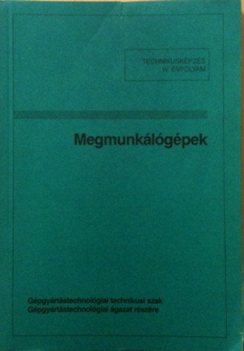 Dr. K�lm�n Andr�s - Megmunk�l�g�pek (Technikusk�pz�s IV. �vfolyam)