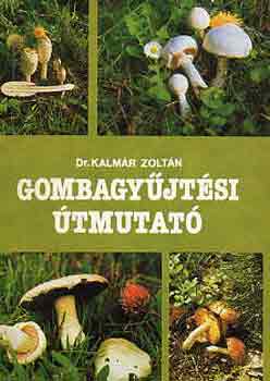 Dr. Kalmár Zoltán - Gombagyűjtési útmutató