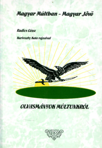 Radics G�za - Magyar m�ltban - magyar j�v�  (Kurinszky Kata rajzaival)