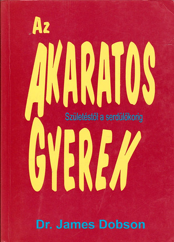 Dr. James Dobson - Az akaratos gyerek (Születéstől a serdülőkorig)