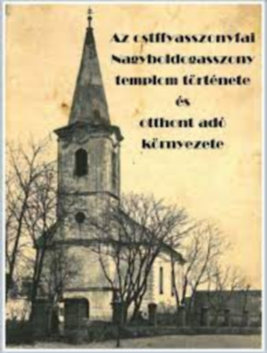 Gregorich Ferenc (szerk.) - Az ostffyasszonyfai Nagyboldogasszony templom t�rt�nete �s otthont ad� k�rnyezete
