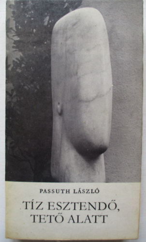 Passuth L�szl� - T�z esztend�, tet� alatt
